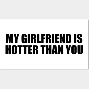 My girlfriend is hotter than you Posters and Art